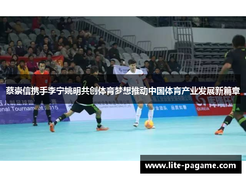 蔡崇信携手李宁姚明共创体育梦想推动中国体育产业发展新篇章